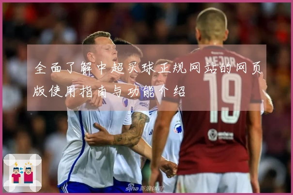 全面了解中超买球正规网站的网页版使用指南与功能介绍